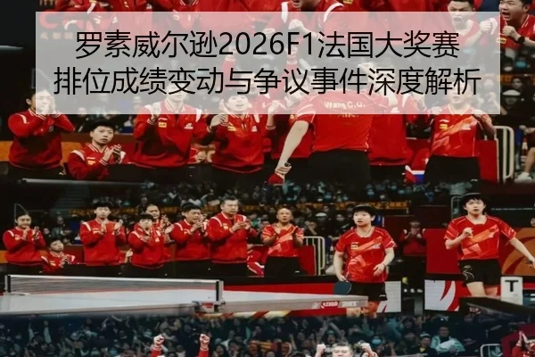 罗素威尔逊2026F1法国大奖赛排位成绩变动与争议事件深度解析